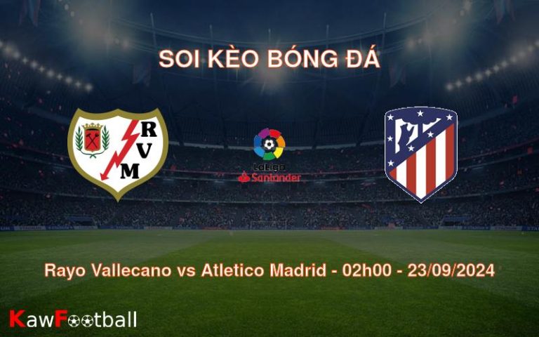 Soi kèo Rayo Vallecano vs Atletico Madrid 02h00 23/09/2024