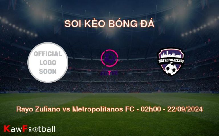 Soi kèo Rayo Zuliano vs Metropolitanos FC 02h00 22/09/2024