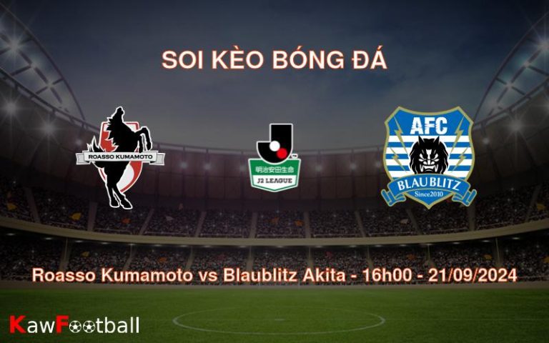 Soi kèo Roasso Kumamoto vs Blaublitz Akita 16h00 21/09/2024