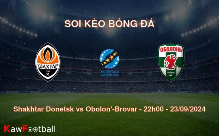 Soi kèo Shakhtar Donetsk vs Obolon’-Brovar 22h00 23/09/2024