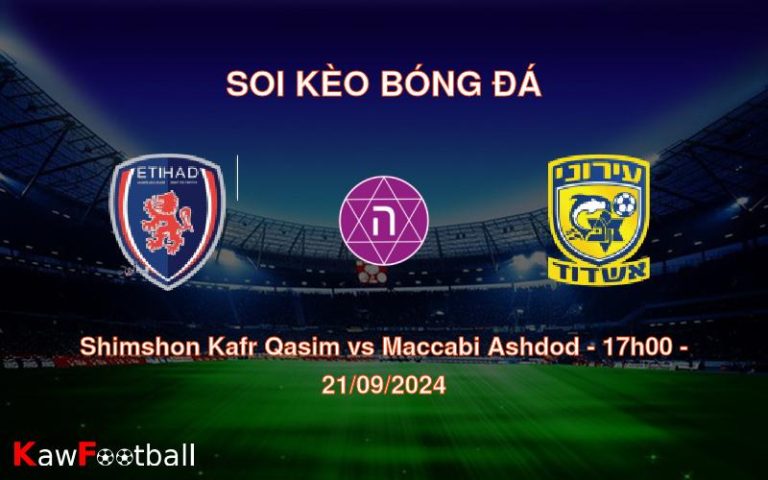 Soi kèo Shimshon Kafr Qasim vs Maccabi Ashdod 17h00 21/09/2024