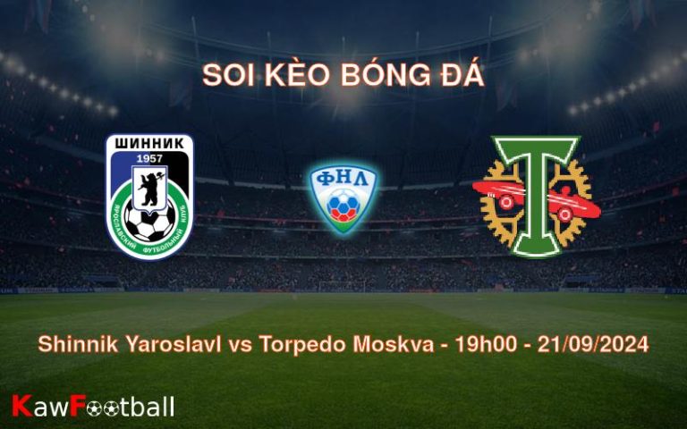 Soi kèo Shinnik Yaroslavl vs Torpedo Moskva 19h00 21/09/2024