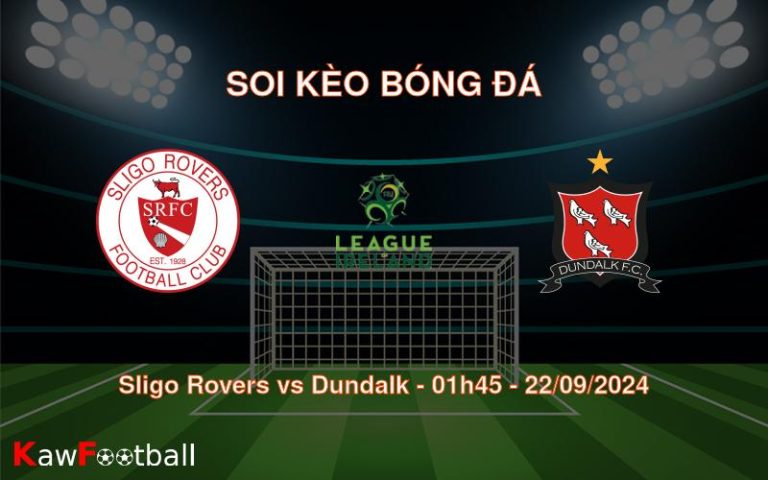 Soi kèo Sligo Rovers vs Dundalk 01h45 22/09/2024