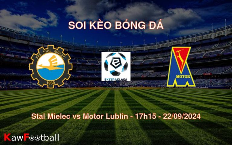 Soi kèo Stal Mielec vs Motor Lublin 17h15 22/09/2024