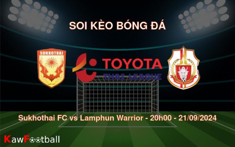 Soi kèo Sukhothai FC vs Lamphun Warrior 20h00 21/09/2024