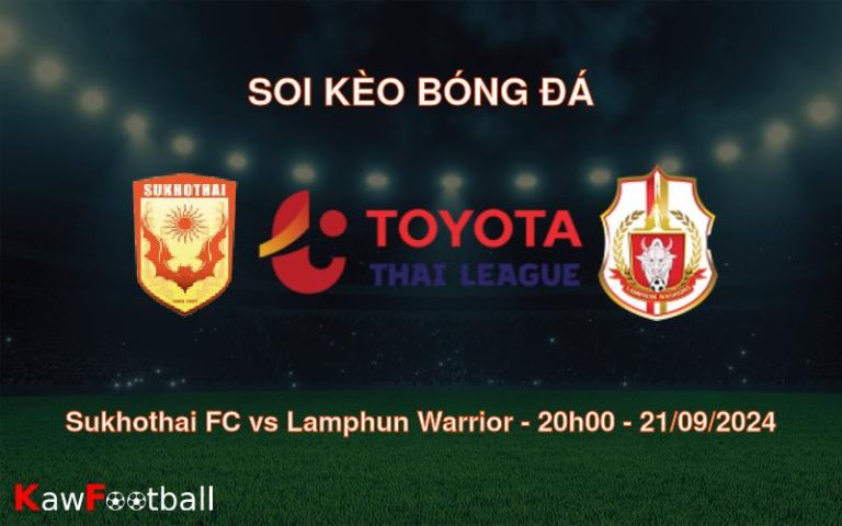 Soi kèo Sukhothai FC vs Lamphun Warrior 20h00 21/09/2024