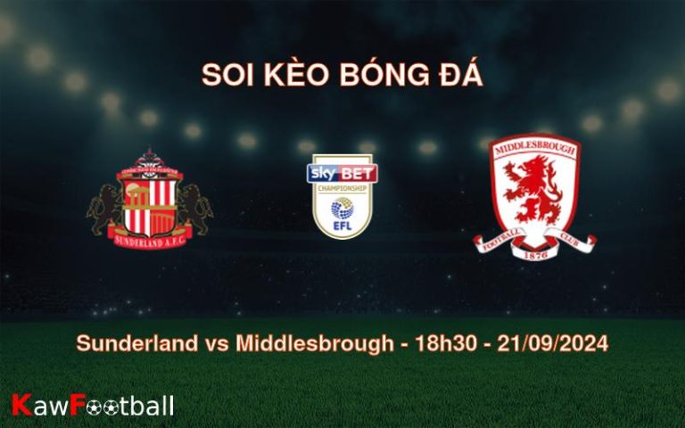 Soi kèo Sunderland vs Middlesbrough 18h30 21/09/2024