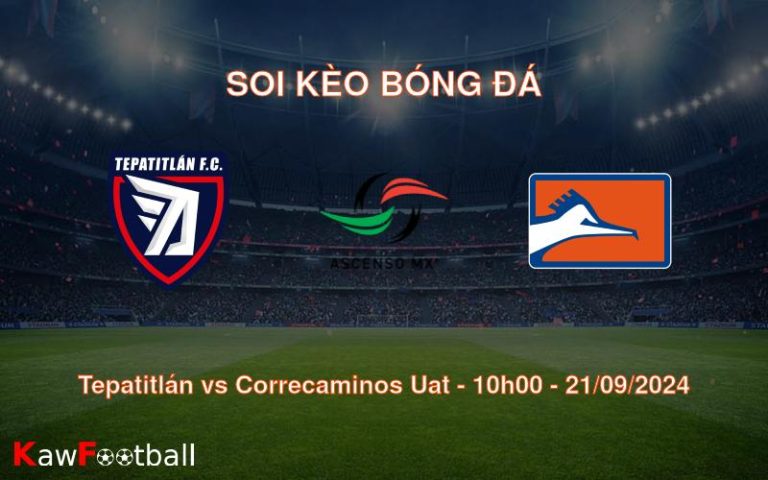 Soi kèo Tepatitlán vs Correcaminos Uat 10h00 21/09/2024