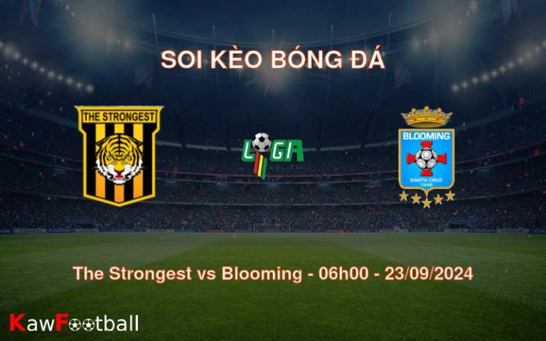 Soi kèo The Strongest vs Blooming 06h00 23/09/2024