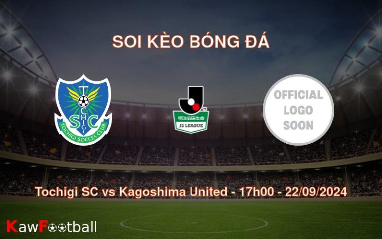 Soi kèo Tochigi SC vs Kagoshima United 17h00 22/09/2024