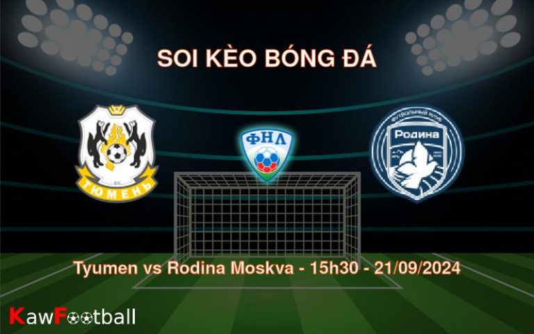 Soi kèo Tyumen vs Rodina Moskva 15h30 21/09/2024