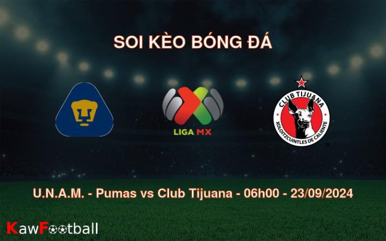 Soi kèo U.N.A.M. – Pumas vs Club Tijuana 06h00 23/09/2024