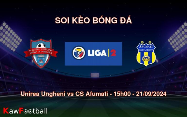 Soi kèo Unirea Ungheni vs CS Afumati 15h00 21/09/2024