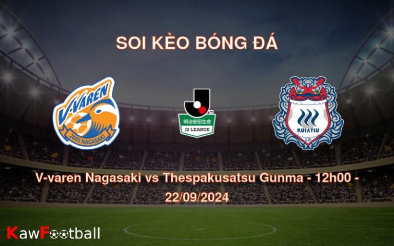 Soi kèo V-varen Nagasaki vs Thespakusatsu Gunma 12h00 22/09/2024