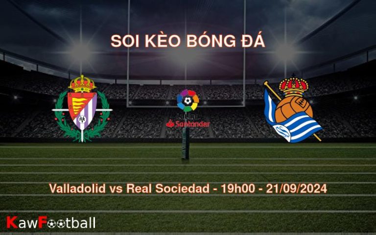 Soi kèo Valladolid vs Real Sociedad 19h00 21/09/2024