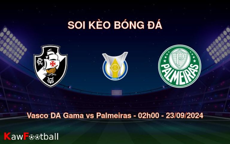 Soi kèo Vasco DA Gama vs Palmeiras 02h00 23/09/2024