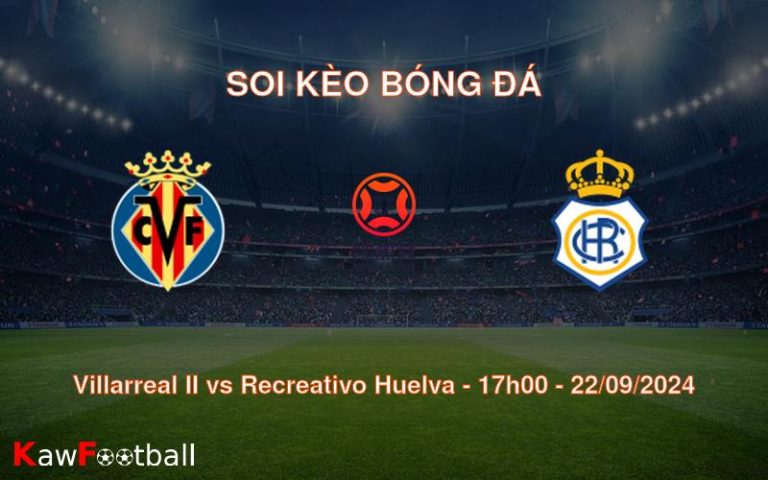 Soi kèo Villarreal II vs Recreativo Huelva 17h00 22/09/2024