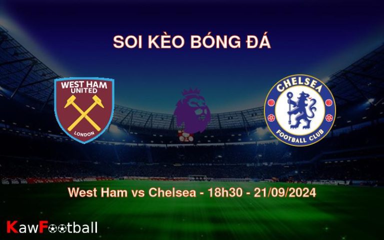 Soi kèo West Ham vs Chelsea 18h30 21/09/2024